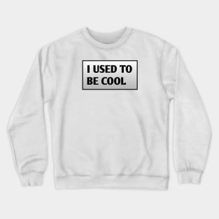 I USED TO BE COOL Crewneck Sweatshirt